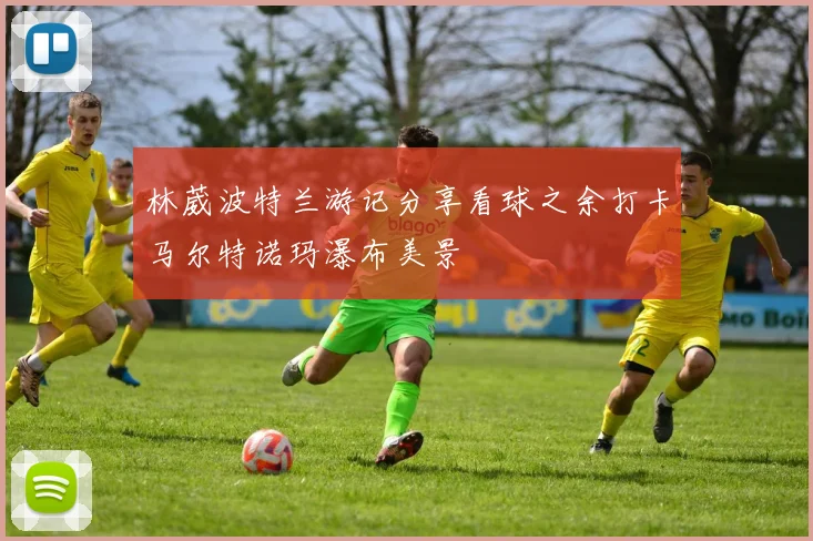 林葳波特兰游记分享看球之余打卡马尔特诺玛瀑布美景