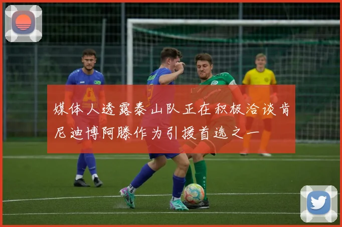 媒体人透露泰山队正在积极洽谈肯尼迪博阿滕作为引援首选之一